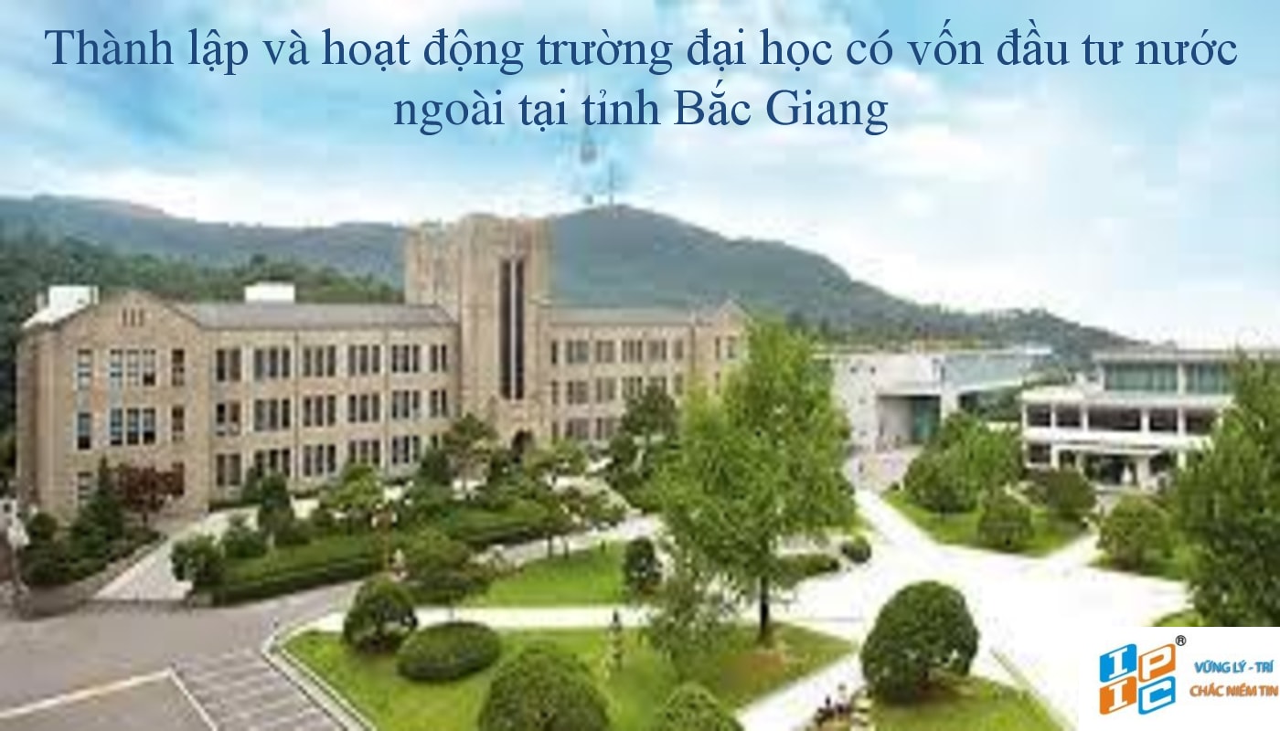 Thành lập và hoạt động trường đại học có vốn đầu tư nước ngoài tại tỉnh Bắc Giang.