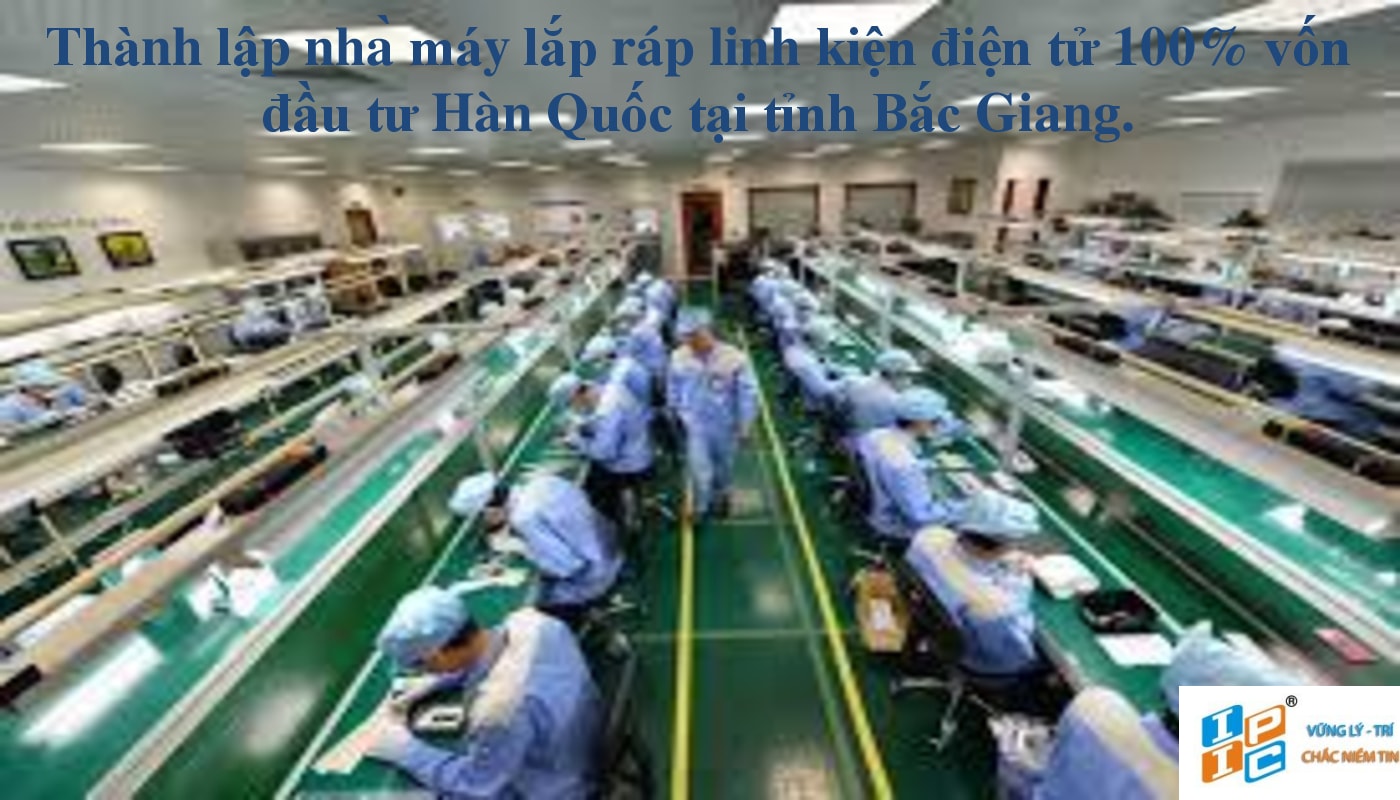 Thành lập nhà máy lắp ráp linh kiện điện tử 100% vốn đầu tư Hàn Quốc tại tỉnh Bắc Giang.