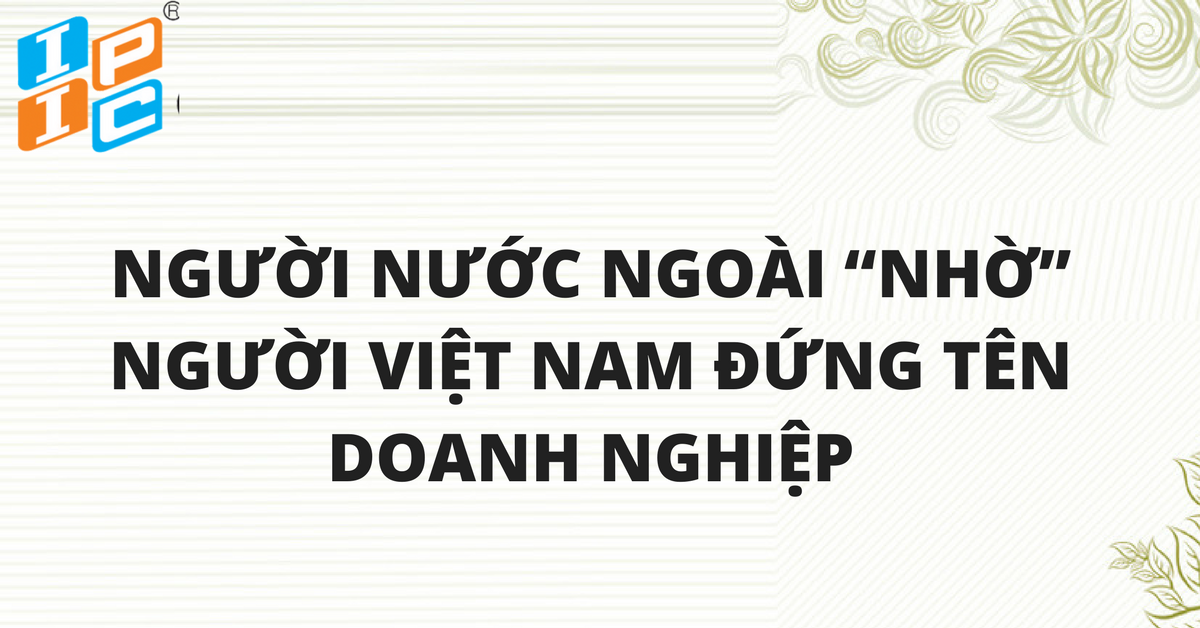 NHÀ ĐẦU TƯ NƯỚC NGOÀI CÓ NÊN NHỜ NGƯỜI VIỆT NAM ĐỨNG TÊN THÀNH LẬP DOANH NGHIỆP