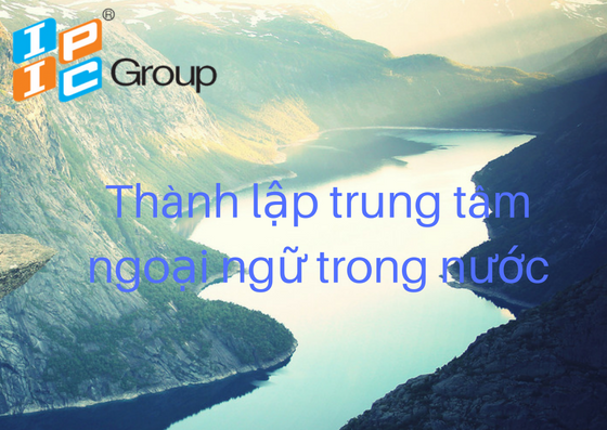 TƯ VẤN THÀNH LẬP VÀ HOẠT ĐỘNG TRUNG TÂM NGOẠI NGỮ TRONG NƯỚC