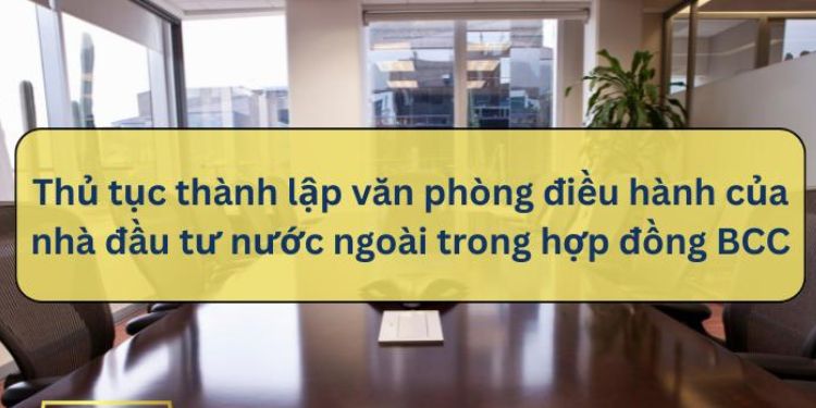 Quy định và thủ tục thành lập văn phòng điều hành của nhà đầu tư nước ngoài