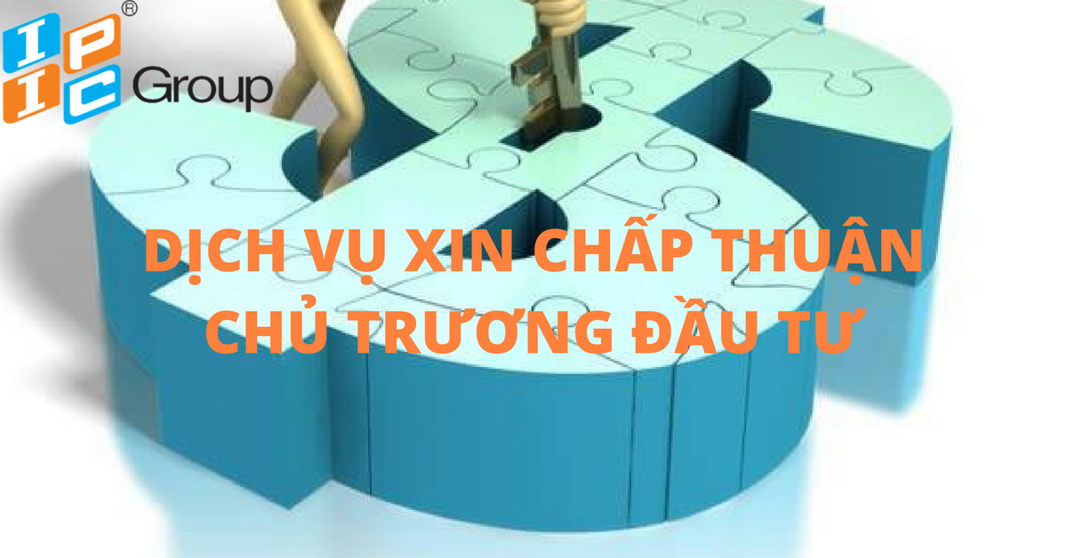 Dịch vụ xin  chấp thuận chủ trương đầu tư