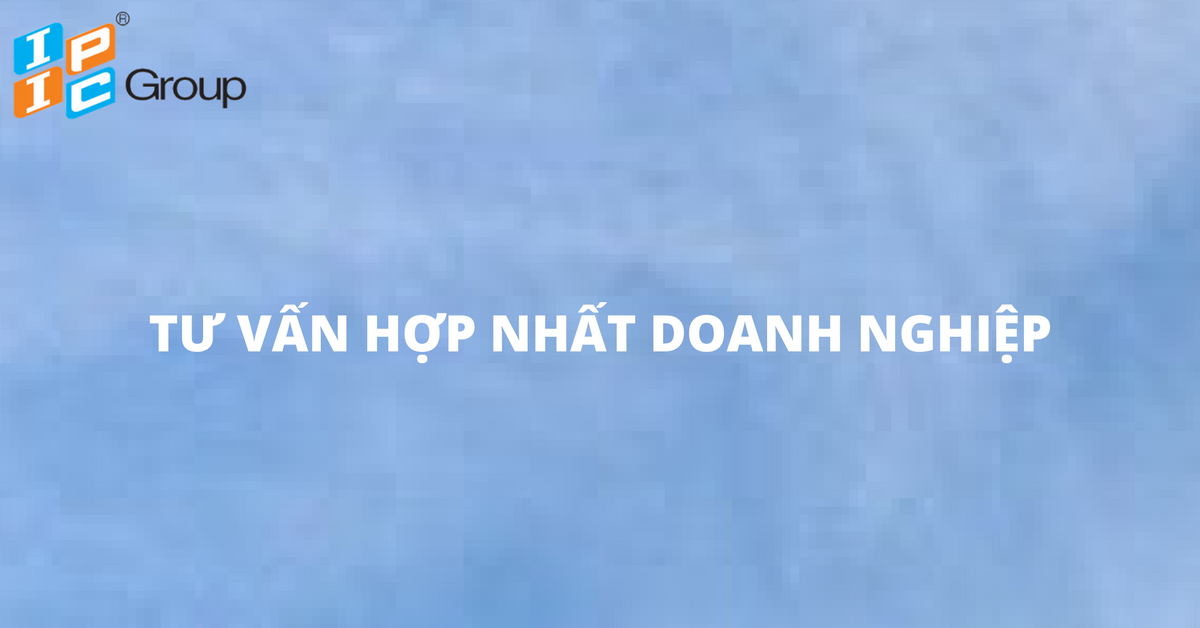 Dịch vụ tư vấn hợp nhất doanh nghiệp.