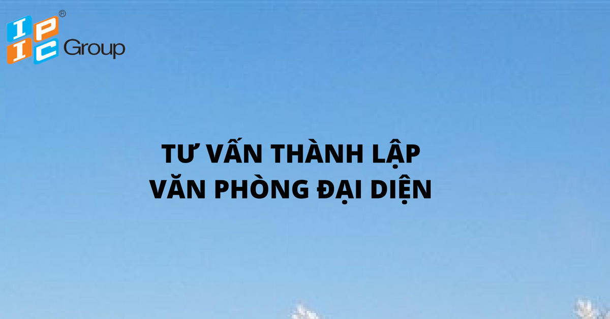 Dịch vụ tư vấn thành lập văn phòng đại diện.