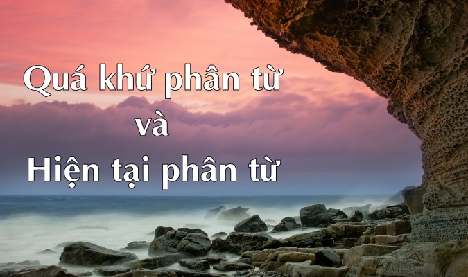 Quá khứ phân từ (ed) và hiện tại phân từ (Ving)