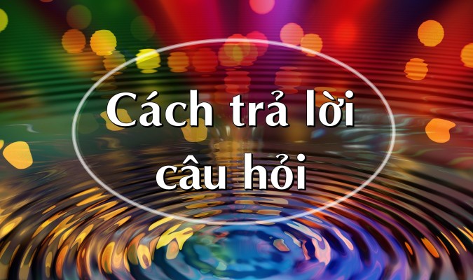 Trả lời các câu hỏi Tiếng Anh thông dụng