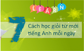 7 Cách để học giỏi từ mới tiếng Anh mỗi ngày