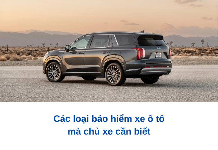 Các loại bảo hiểm xe ô tô mà chủ xe cần biết