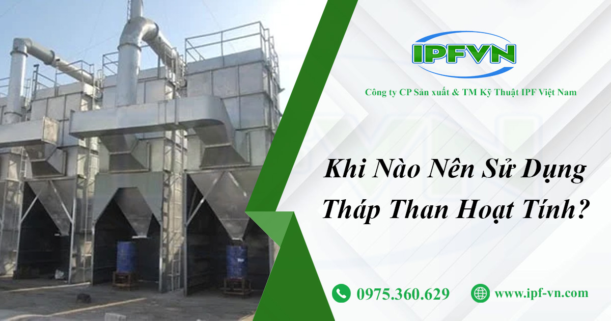 Khi Nào Nên Sử Dụng Tháp Than Hoạt Tính?