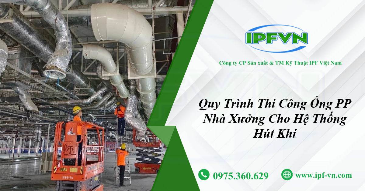 Quy Trình Thi Công Ống PP Nhà Xưởng Cho Hệ Thống Hút Khí