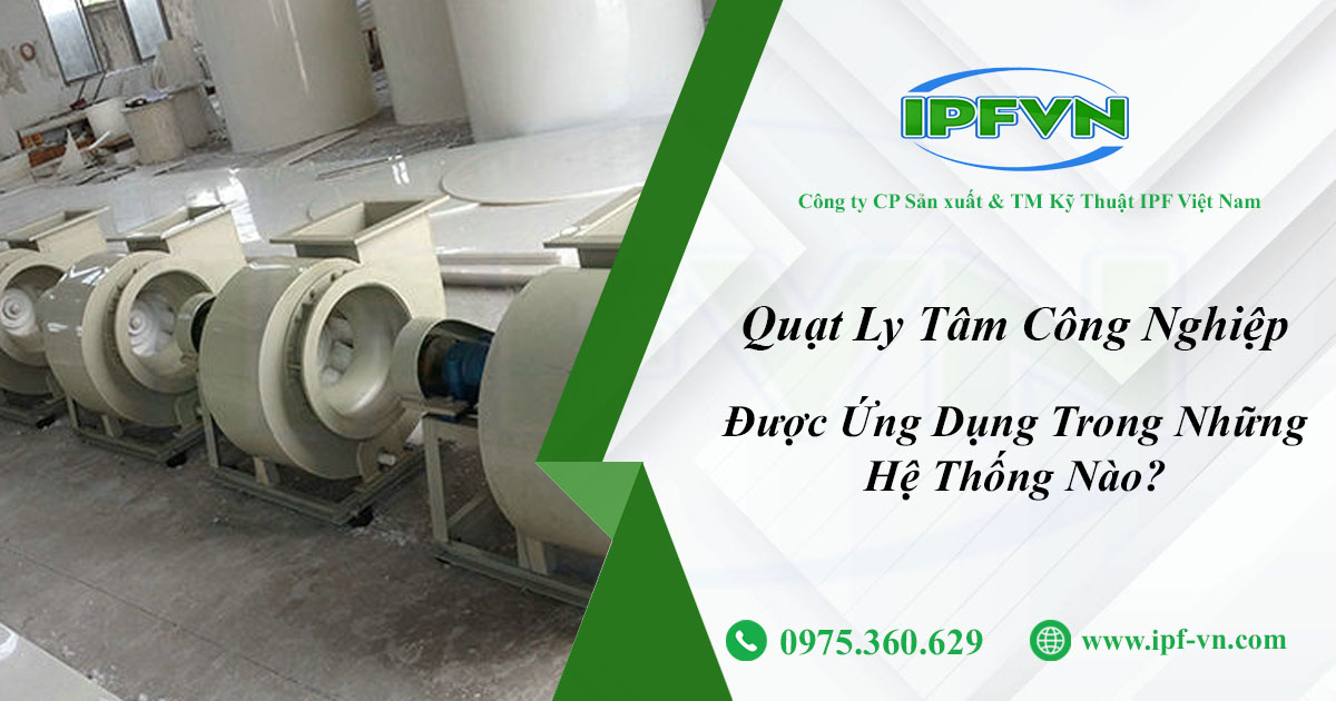 Quạt Ly Tâm Công Nghiệp Được Ứng Dụng Trong Những Hệ Thống Nào?