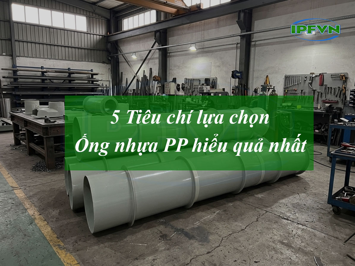 5 Tiêu Chí Quan Trọng Khi Lựa Chọn Ống Nhựa PP Cho Hệ Thống Công Nghiệp