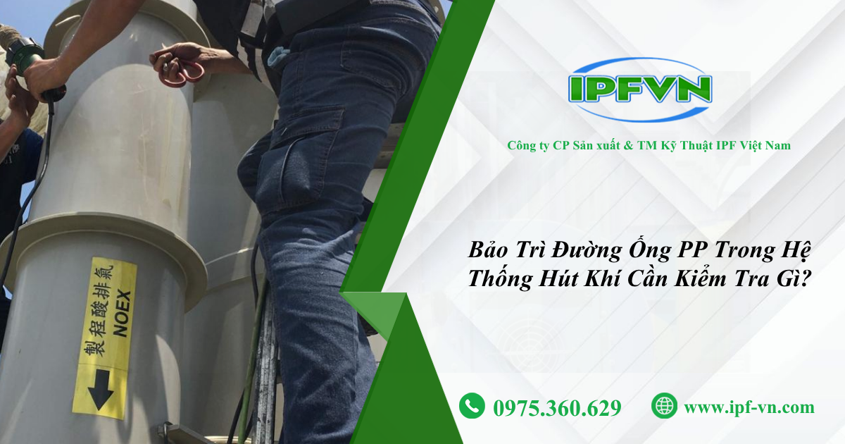 Bảo Trì Đường Ống PP Trong Hệ Thống Hút Khí Cần Kiểm Tra Gì?
