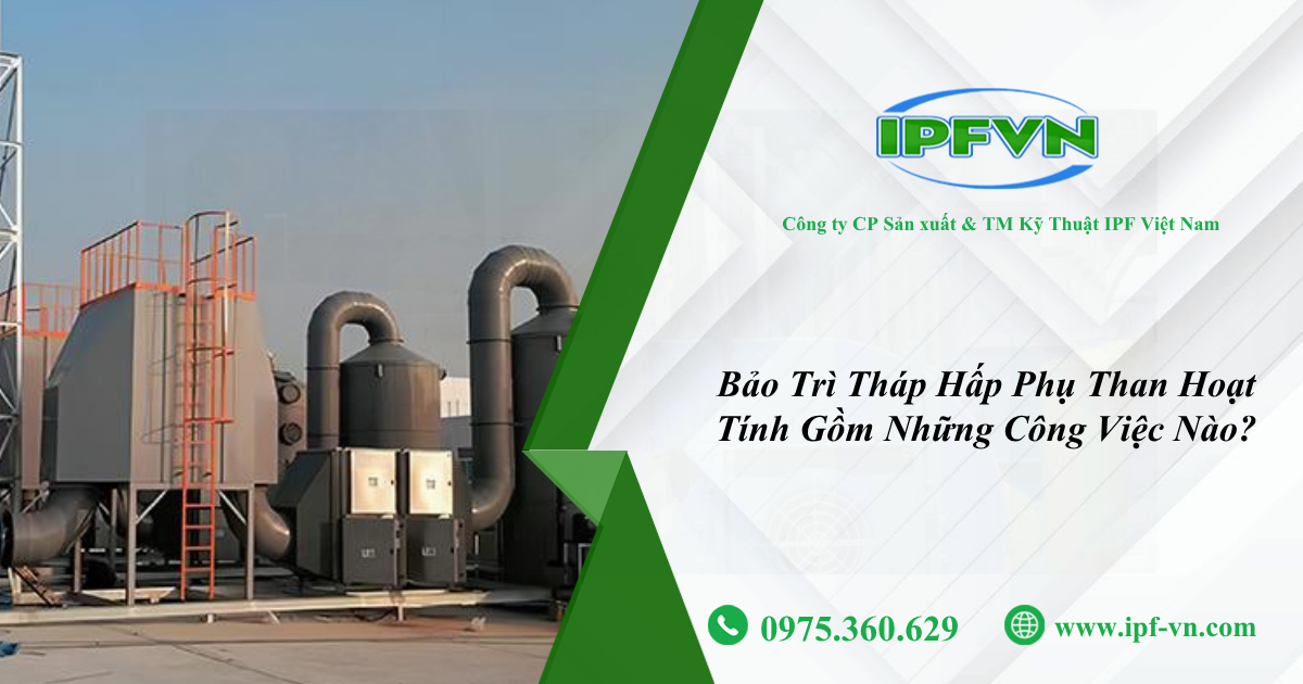 Bảo Trì Tháp Hấp Phụ Than Hoạt Tính Gồm Những Công Việc Nào?