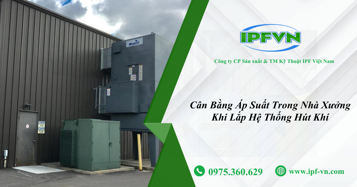 Cân Bằng Áp Suất Trong Nhà Xưởng Khi Lắp Hệ Thống Hút Khí