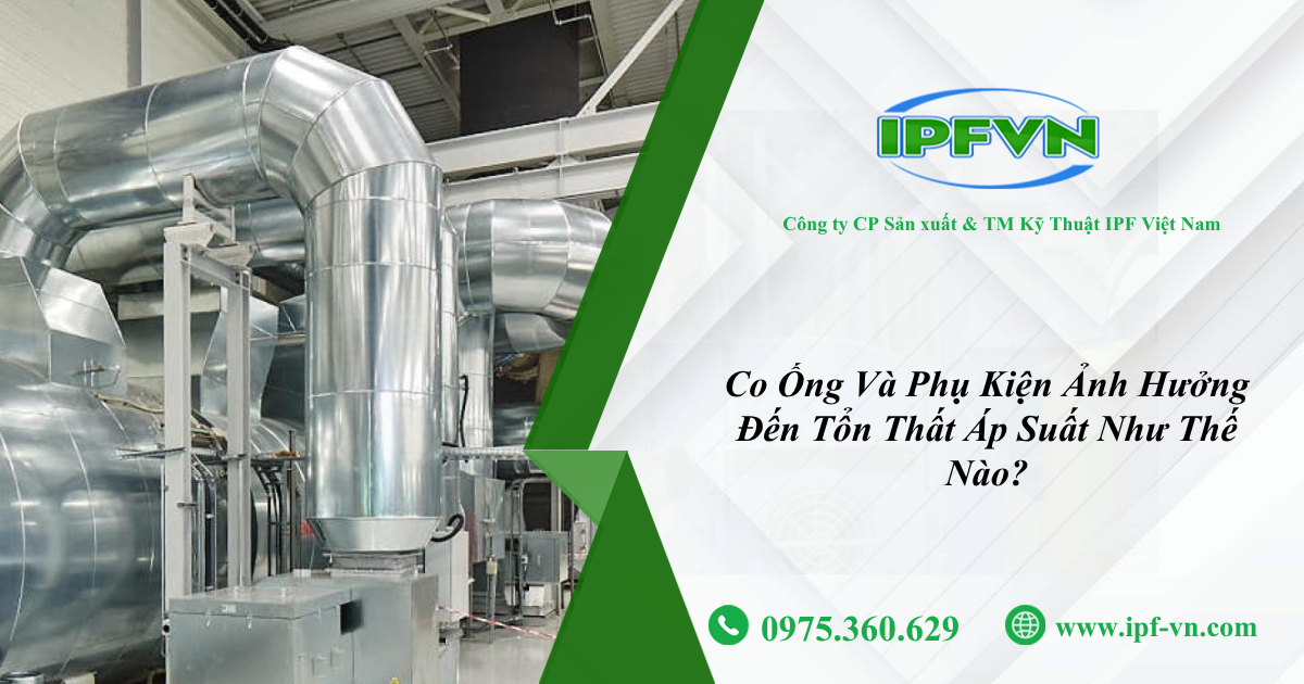 Co Ống Và Phụ Kiện Ảnh Hưởng Đến Tổn Thất Áp Suất Như Thế Nào?