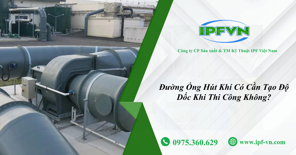 Đường Ống Hút Khí Có Cần Tạo Độ Dốc Khi Thi Công Không?