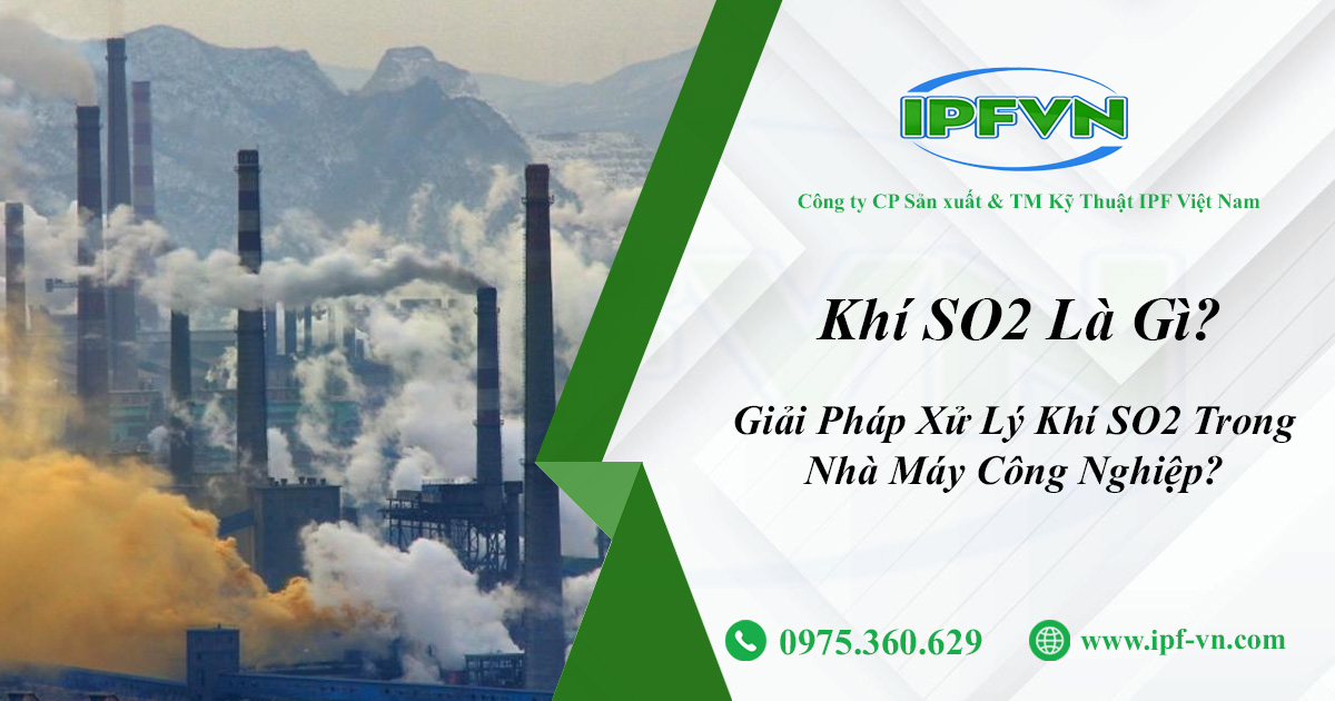 Khí SO2 Là Gì? Giải Pháp Xử Lý Khí SO2 Trong Nhà Máy Công Nghiệp?
