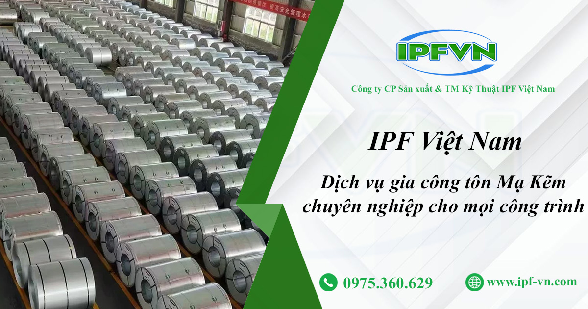 IPF Việt Nam - Dịch Vụ Gia Công Tôn Mạ Kẽm Chuyên Nghiệp Cho Mọi Công Trình