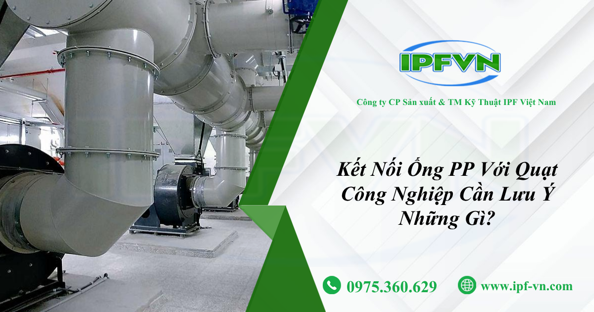 Kết Nối Ống PP Với Quạt Công Nghiệp Cần Lưu Ý Những Gì?