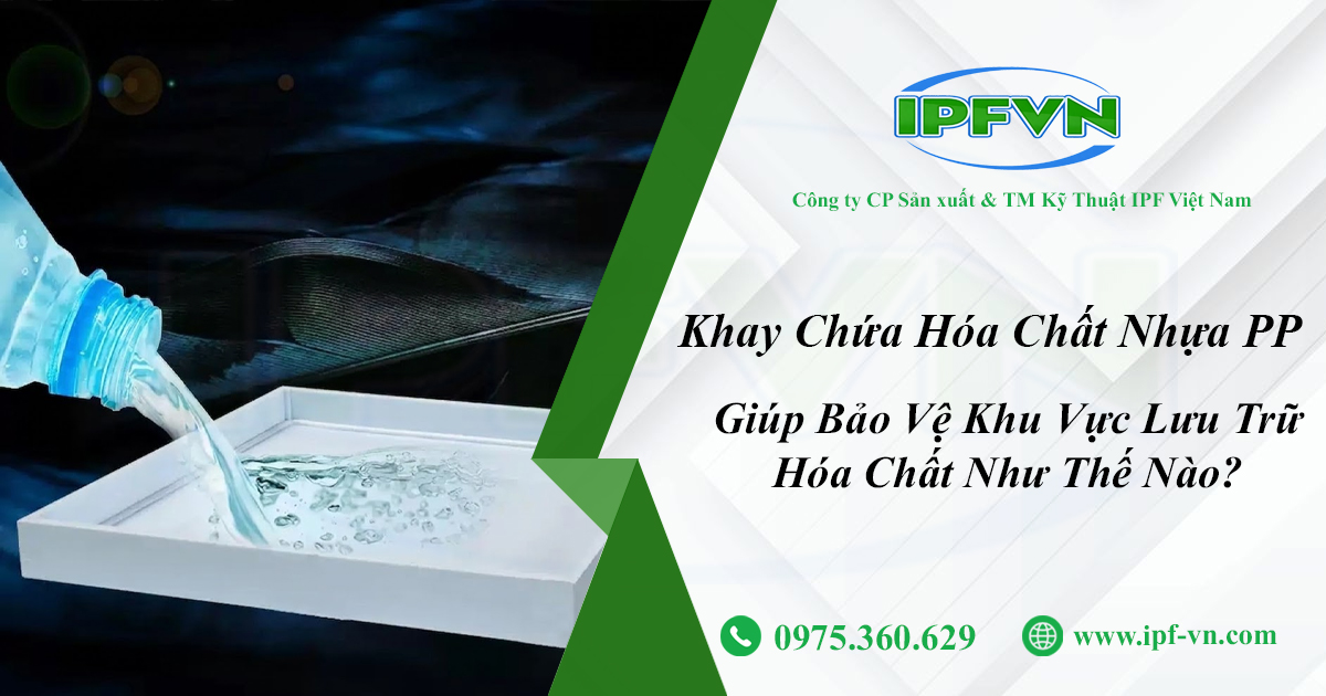 Khay Chứa Hóa Chất Nhựa PP Giúp Bảo Vệ Khu Vực Lưu Trữ Hóa Chất Như Thế Nào?
