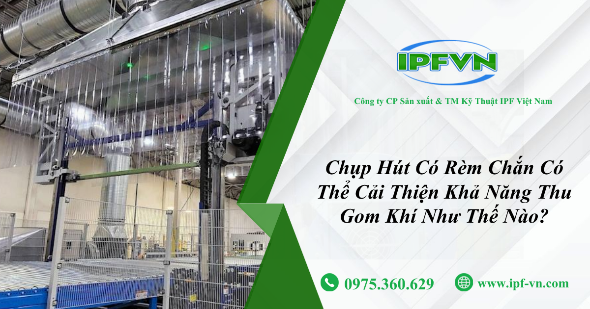 Chụp Hút Có Rèm Chắn Có Thể Cải Thiện Khả Năng Thu Gom Khí Như Thế Nào?
