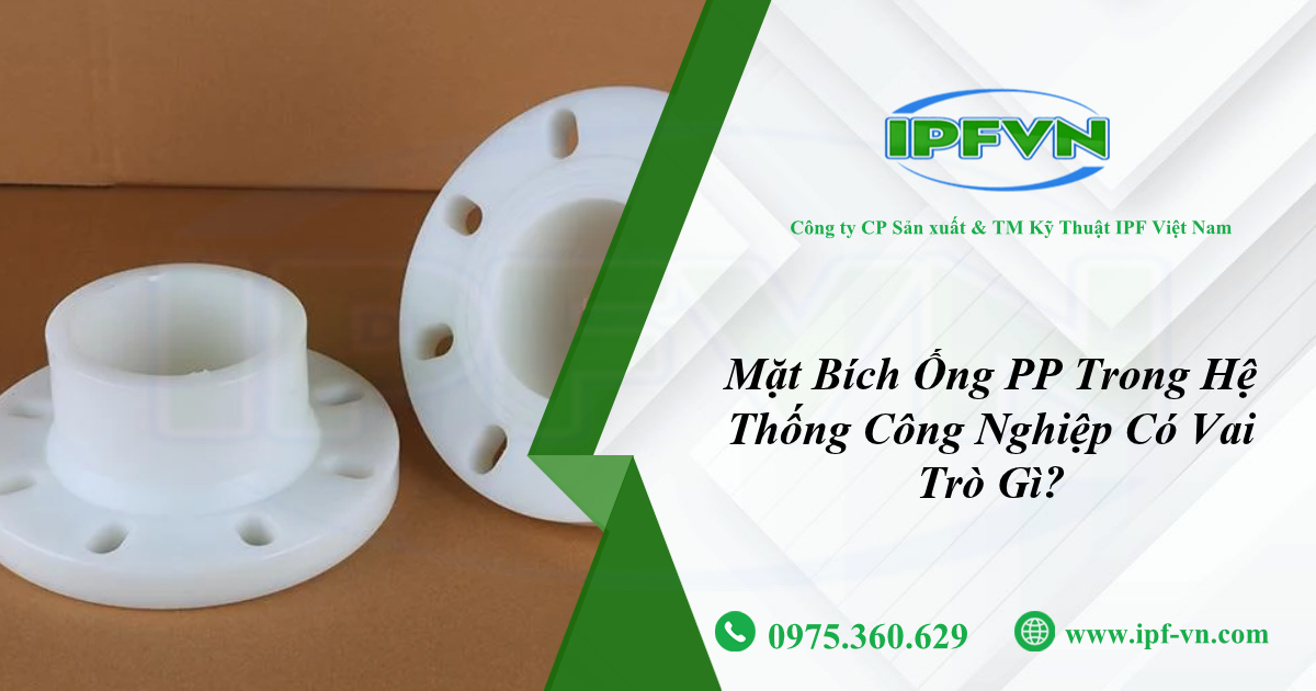 Mặt Bích Ống PP Trong Hệ Thống Công Nghiệp Có Vai Trò Gì?