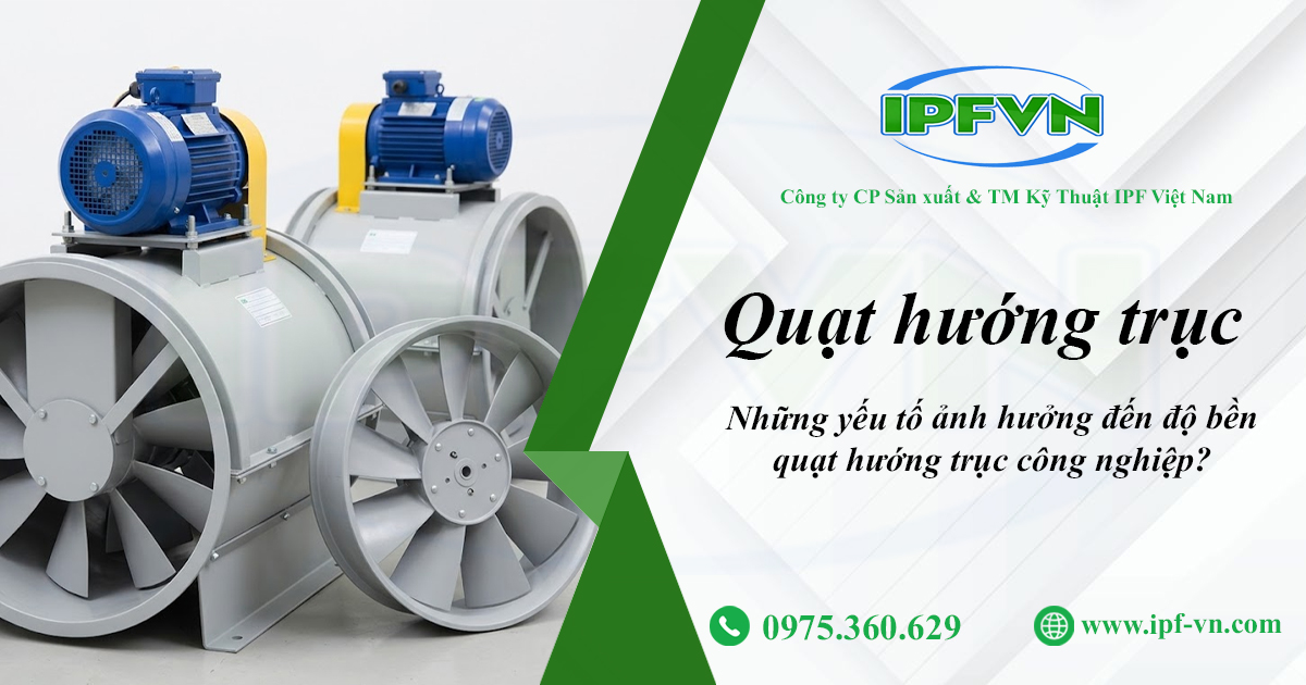 Những yếu tố ảnh hưởng đến độ bền quạt hướng trục công nghiệp