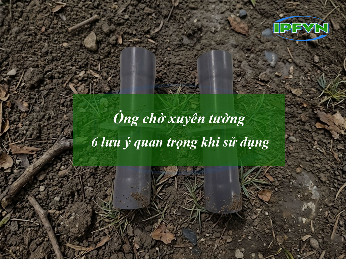 Ống Xuyên Tường - 6 Lưu Ý Quan Trọng Khi Sử Dụng Trong Công Trình