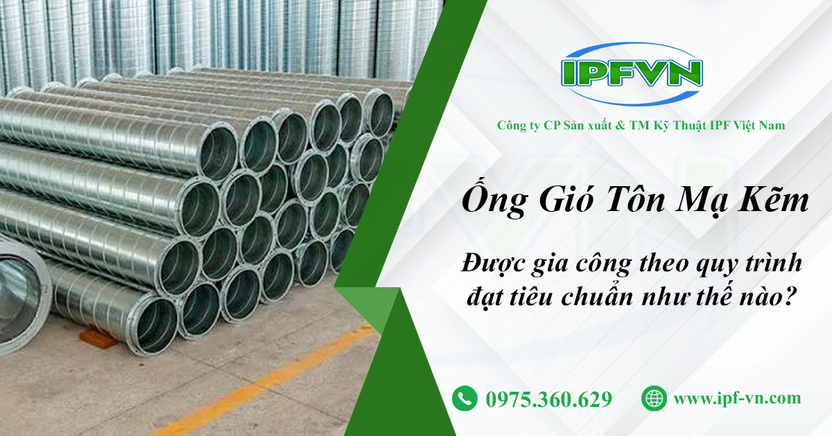 Ống Gió Tôn Mạ Kẽm Được Gia Công Theo Quy Trình Đạt Tiêu Chuẩn Như Thế Nào?
