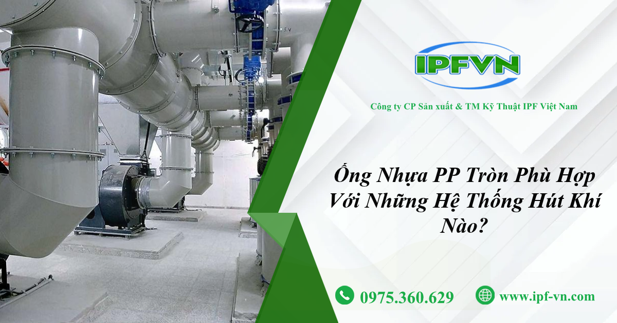 Ống Nhựa PP Tròn Phù Hợp Với Những Hệ Thống Hút Khí Nào?