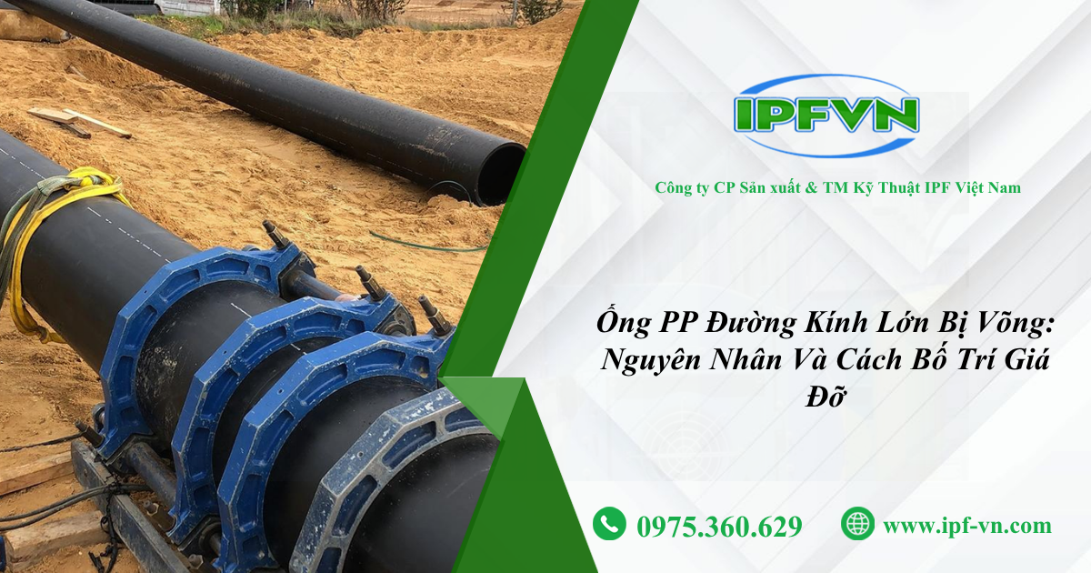 Ống PP Đường Kính Lớn Bị Võng: Nguyên Nhân Và Cách Bố Trí Giá Đỡ