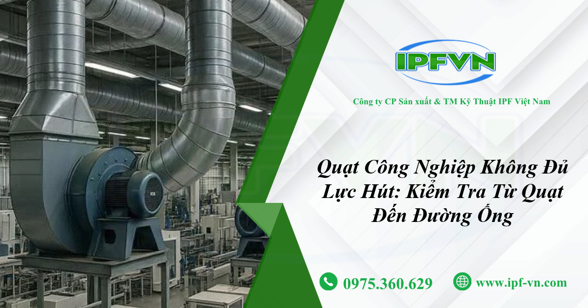 Quạt Công Nghiệp Không Đủ Lực Hút Kiểm Tra Từ Quạt Đến Đường Ống