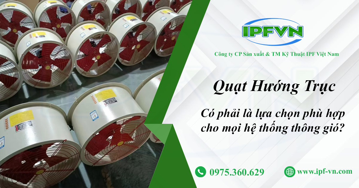 Quạt Hướng Trục Có Phải Là Lựa Chọn Phù Hợp Cho Mọi Hệ Thống Thông Gió?