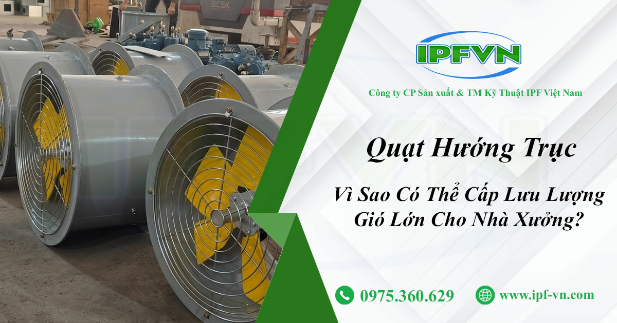 Quạt Hướng Trục Vì Sao Có Thể Cấp Lưu Lượng Gió Lớn Cho Nhà Xưởng?