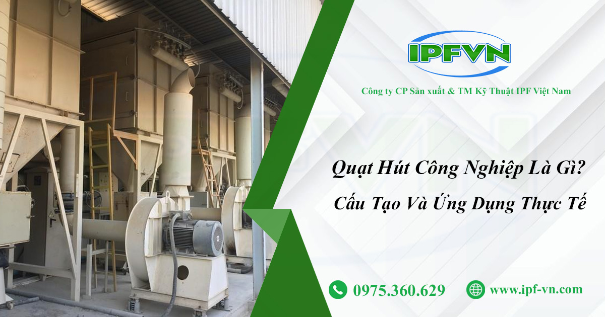 Quạt Hút Công Nghiệp Là Gì? Cấu Tạo Và Ứng Dụng Thực Tế