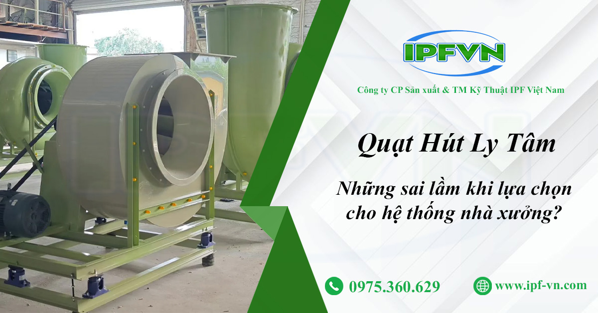 Quạt Hút Ly Tâm - Những Sai Lầm Khi Lựa Chọn Cho Hệ Thống Nhà Xưởng?