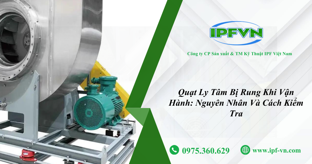 Quạt Ly Tâm Bị Rung Khi Vận Hành: Nguyên Nhân Và Cách Kiểm Tra
