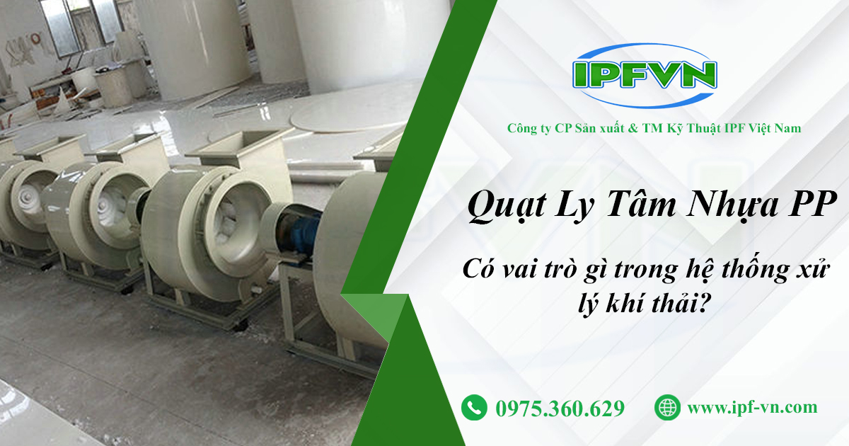 Quạt Ly Tâm Nhựa PP Có Vai Trò Gì Trong Hệ Thống Xử Lý Khí Thải?
