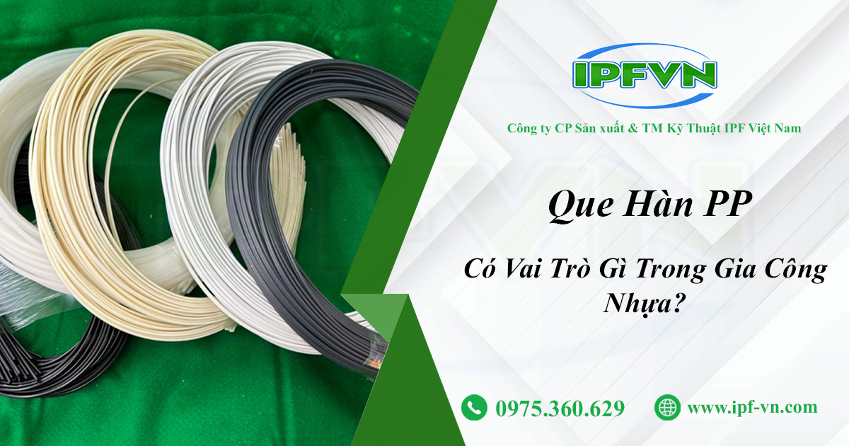Que Hàn PP Có Vai Trò Gì Trong Gia Công Nhựa?