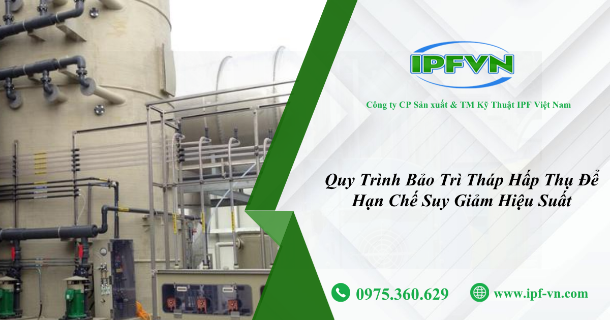 Quy Trình Bảo Trì Tháp Hấp Thụ Để Hạn Chế Suy Giảm Hiệu Suất