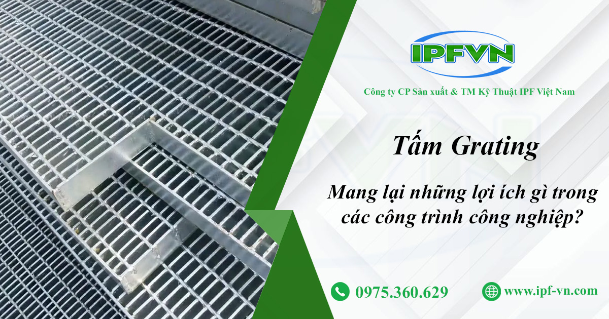 Tấm Grating Mang Lại Những Lợi Ích Gì Trong Các Công Trình Công Nghiệp?
