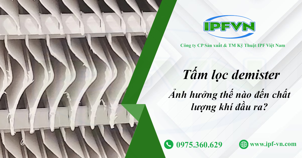 Tấm Lọc Demister Ảnh Hưởng Thế Nào Đến Chất Lượng Khí Đầu Ra?