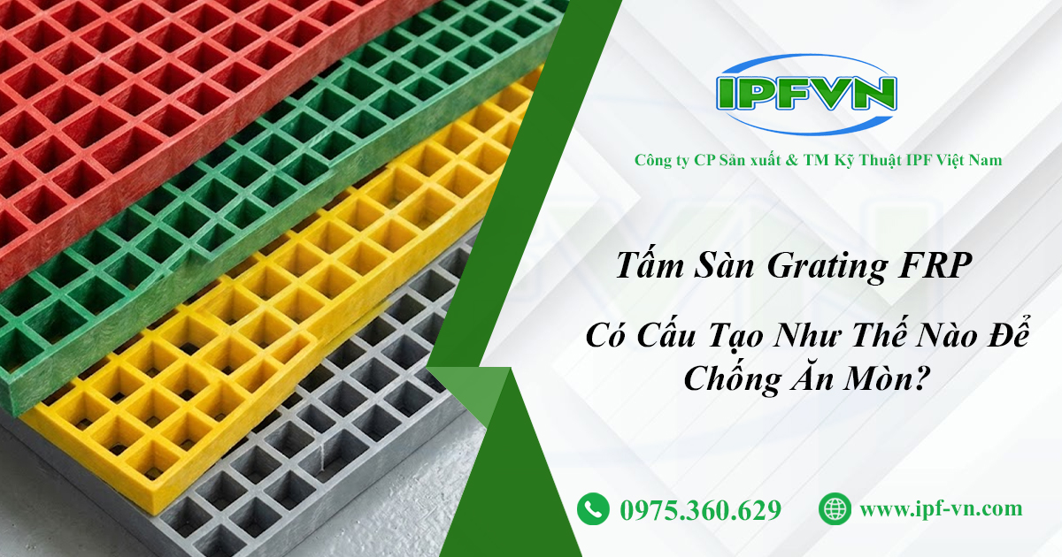 Tấm Sàn Grating FRP Có Cấu Tạo Như Thế Nào Để Chống Ăn Mòn?