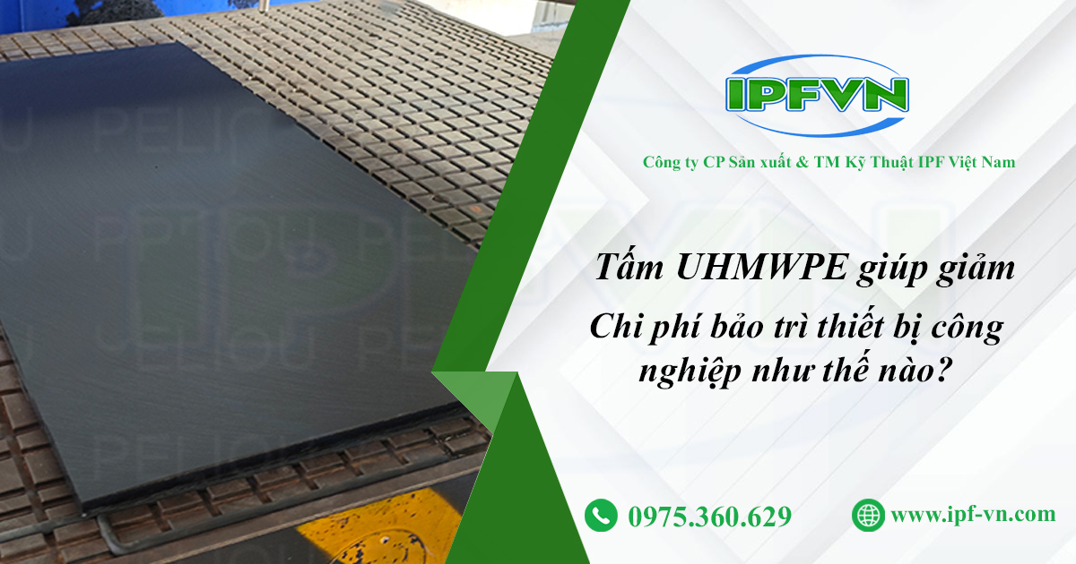 Tấm UHMWPE Giúp Giảm Chi Phí Bảo Trì Thiết Bị Công Nghiệp Như Thế Nào?