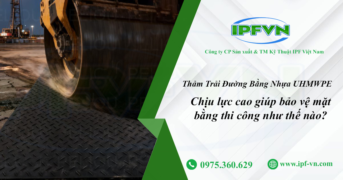 Thảm Trải Đường Bằng Nhựa UHMWPE Chịu Lực Cao Giúp Bảo Vệ Mặt Bằng Thi Công Như Thế Nào?