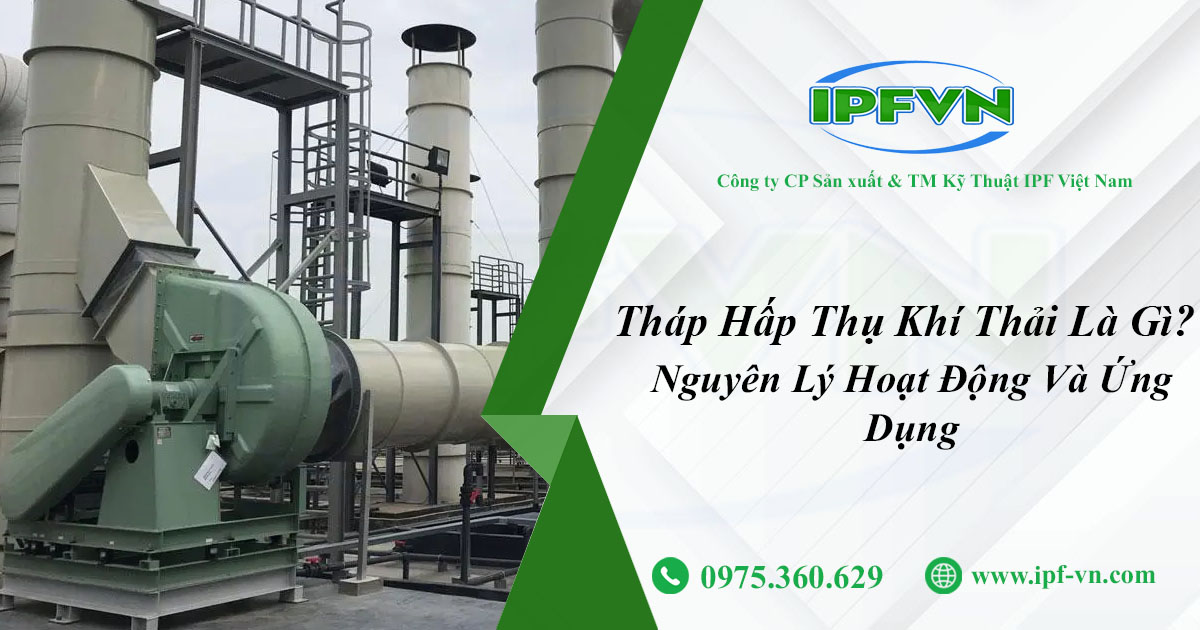Tháp Hấp Thụ Khí Thải Là Gì? Nguyên Lý Hoạt Động Và Ứng Dụng