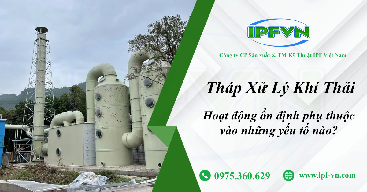 Tháp Xử Lý Khí Thải? Hoạt Động Ổn Định Phụ Thuộc Vào Những Yếu Tố Nào?