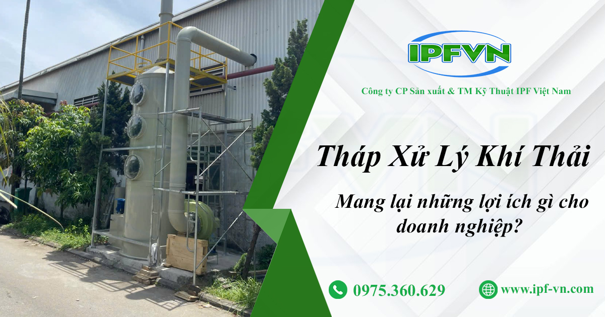 Tháp Xử Lý Khí Thải Mang Lại Những Lợi Ích Gì Cho Doanh Nghiệp?