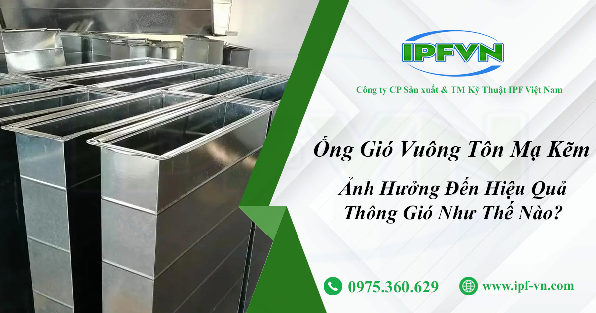 Ống Gió Vuông Tôn Mạ Kẽm Ảnh Hưởng Đến Hiệu Quả Thông Gió Như Thế Nào?